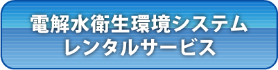 電解水衛生環境システムレンタルサービス