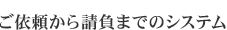 ご依頼から請負までのシステム